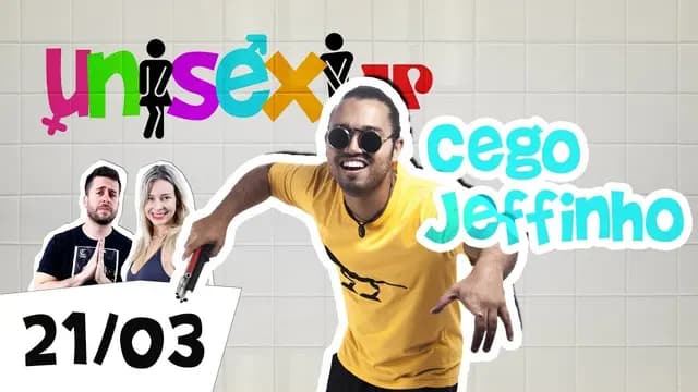 Cego Jeffinho | Programa Unisex - 21/03/19