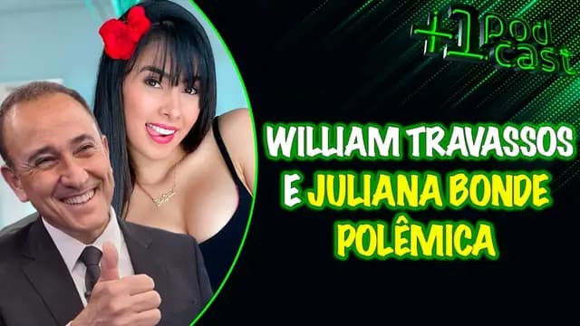 WILLIAM TRAVASSOS / JULIANA BONDE CAUSA POLÊMICA +1 PODCAST #73