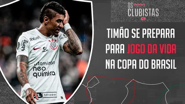 Corinthians se prepara para JOGO DA VIDA na Copa do Brasil; Palmeiras MIRA liderança | OS CLUBISTAS
