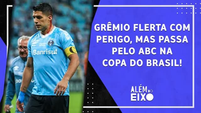 Grêmio TOMA SUSTO contra ABC, mas AVANÇA na Copa do Brasil; Inter SOFRE diante do CSA, e Mano é PRESSIONADO | ALÉM DO EIXO