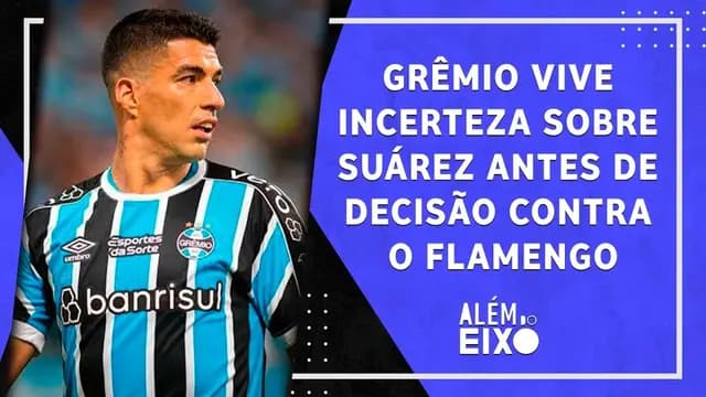 FICA OU SAI? Grêmio vive INCERTEZA sobre Luis Suárez antes de DECISÃO com Flamengo | ALÉM DO EIXO